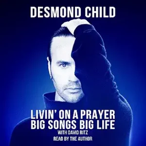 Desmond Child-Livin' On A Prayer: Big Songs Big Life