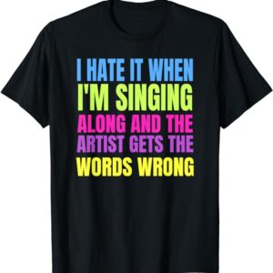 I Hate It When I'm Singing Along And The Artist Gets The Words Wrong